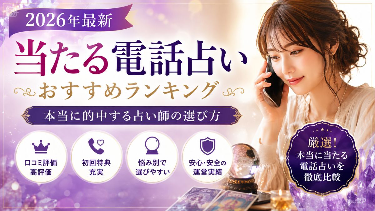 当たる電話占いおすすめランキング【2026年最新】本当に的中する占い師の選び方